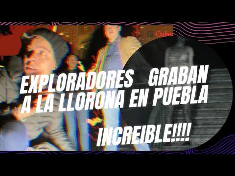 Explore en puebla y escuche a la llorona real !!!