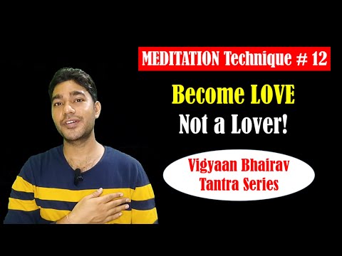 Vigyan Bhairav Tantra Meditation Technique 12: Become LOVE - Not a Lover!