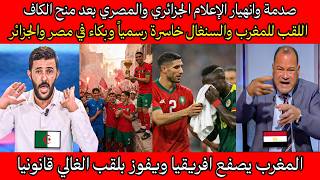 صدمة وانهيار الإعلام الجزائري والمصري بعد منح الكاف اللقب للمغرب والسنغال خاسرة رسمياً وبكاء في ا...