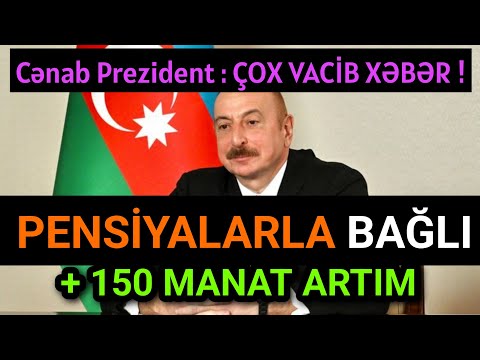 Cənab Prezident : PENSİYA alanlara 150 MANAT artım !