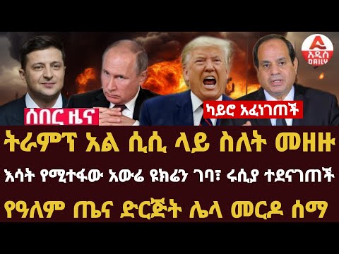 Addis Daily News :ካይሮ አፈነገጠች፣ ትራምፕ አል ሲሲ ላይ ስለት መዘዙ |እሳት የሚተፋው አውሬ ዩክሬን ገባ፣ ሩሲያ ተደናገጠች