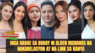 Mga babae sa buhay ni Alden Richards na nakarelasyon at na-link sa kanya