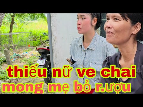 Thiếu nữ ve chai mong mẹ bỏ rượu