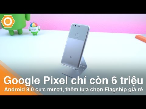 (VIETNAMESE) Google Pixel chỉ còn 6 triệu - Android 8.0, cực mượt, thêm lựa chọn Flagship giá rẻ