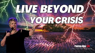 Live Beyond Your Crisis - Patricia King