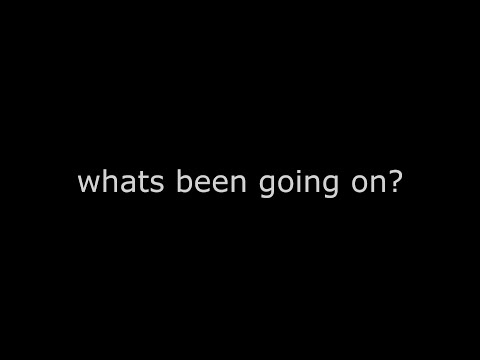 whats been going on?