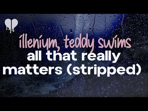 illenium, teddy swims - all that really matters (stripped version) (lyrics)