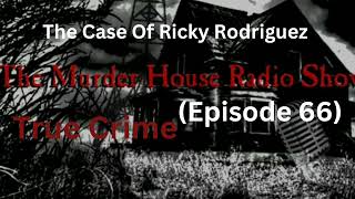 "TheCase Of Ricky Rodriguez"|TRUE CRIME|The Murder House Radio Show|(Episode 66)