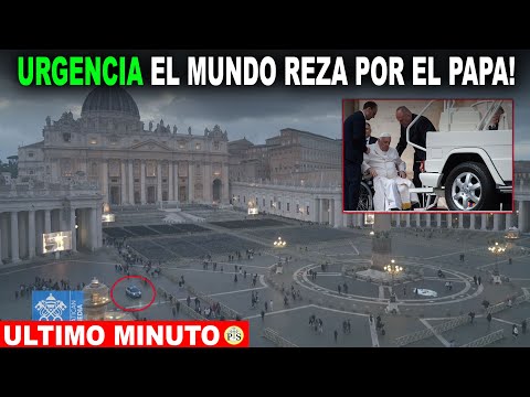 URGENCIA EL MUNDO HACE ORACIÓN POR EL PAPA, CAE HOSPITALIZADO!