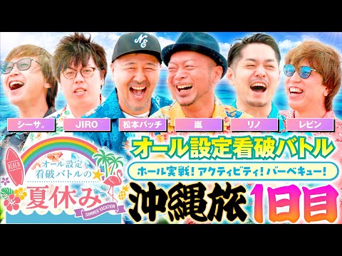 【オール設定メンバーの夏休み！沖縄で実戦！アクティビティ！バーベキュー！】オール設定看破バトルの夏休み 1日目《嵐・JIRO・シーサ。・松本バッチ・リノ・レビン》［パチスロ・スロット］