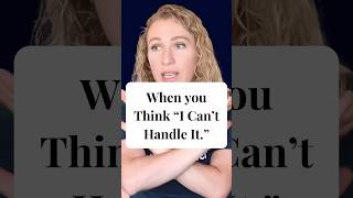 When You Think “I Can’t Handle It”