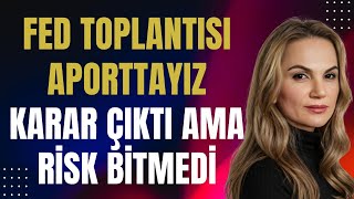 Fed toplantısı Aporttayız.. Karar çıktı ama risk bitmedi..