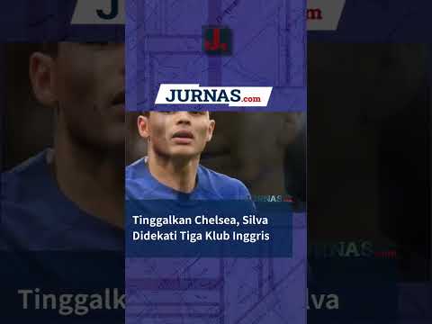 Tinggalkan Chelsea, Silva Didekati Tiga Klub Inggris