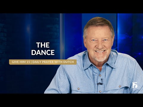 The Dance | Give Him 15: Daily Prayer with Dutch | September 30, 2024