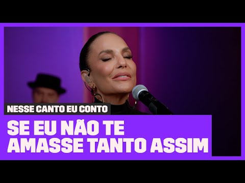 Ivete Sangalo canta 'Se Eu Não Te Amasse Tanto Assim' | Nesse Canto Eu Conto | Música Multishow