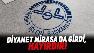 Diyanet Mirasa Da Girdi, Hayırdır!