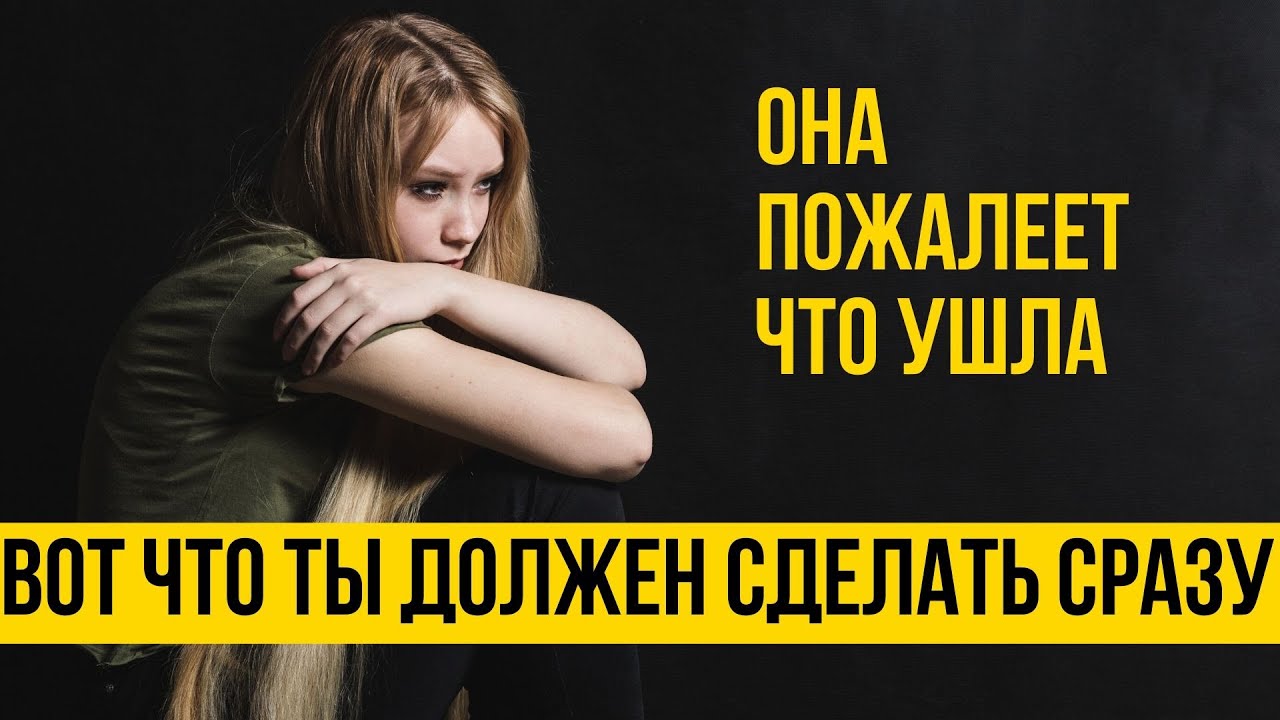 Она пожалеет что ушла если правильно разыграешь ситуацию