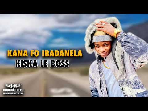 KISKA LE BOSS - KANAFO IBADANELA