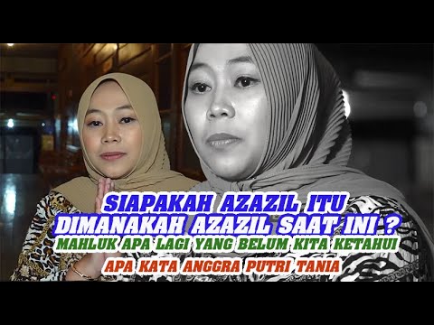 AZAZIL SIAPAKAH ITU DIMANAKAH SAAT INI, MAHLUK APALAGI YANG BELUM KETAHUI | ANGGRA PUTRI TANIA