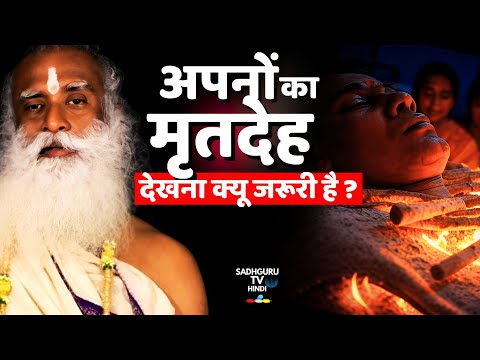 प्रियजनों का मृतदेह देखना क्यू जरूरी है ? Why Should We Watch Dead Body Of Our Relatives ? Sadhguru