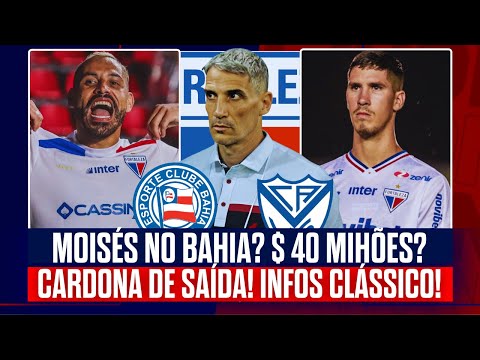 🚨 BAHIA QUER MOISÉS! $40 MILHÕES? LAION LIBERA? 👀 CARDONA DE SAÍDA DO FORTALEZA 🔥 INFO DO CLÁSSICO