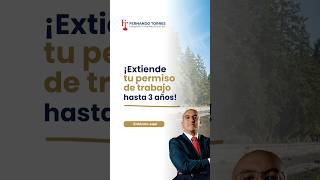 ¡Extiende tu permiso de trabajo hasta por 3 años más!