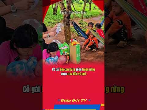 Cô gái ôm con kỳ lạ sống trong rừng được trao tiền và quà #giupdoitv