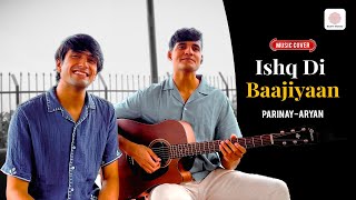 Ishq Di Baajiyaan - Music Cover | Parinay Jain | Aryan Nabar | Soorma | Diljit Dosanjh