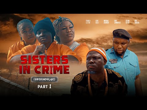 SISTERS IN CRIME | Overindulge | (Part 1) | 2023/2024 LATEST NOLLYWOOD MOVIE