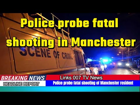 Police probe fatal shooting of Manchester resident