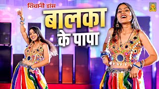 शिवानी डांस | बालका के पापा | Balka Ke Papa | Shivani Dance | Dj Dance Song | Trimurti Rasiya
