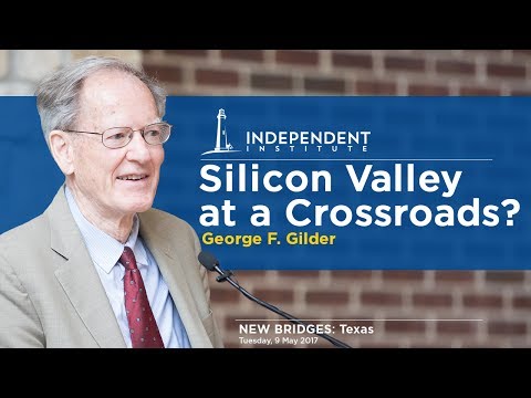 Silicon Valley at a Crossroads? George F. Gilder