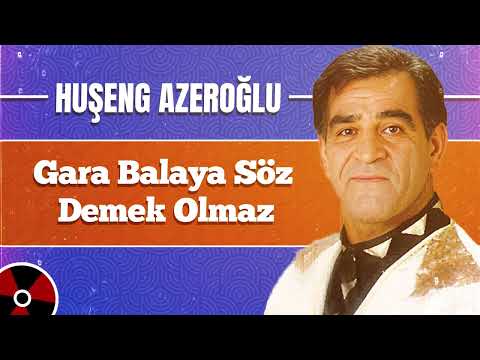 Huşeng Azeroğlu - Gara Balaya Söz Demek Olmaz