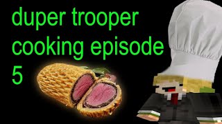 DuperTrooper Cooking Episode 5: Beef Wellington