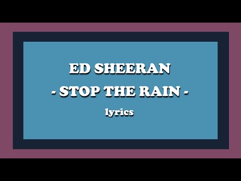 Stop The Rain - Ed Sheeran (Lyrics)