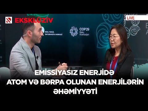 Emissiyasız enerjidə ATOM və bərpa olunan enerjilərin əhəmiyyəti - EKSKLÜZİV MÜSAHİBƏ