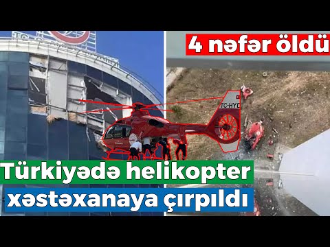 Türkiyədə helikopter xəstəxanaya çırpıldı - 4 nəfər həlak oldu