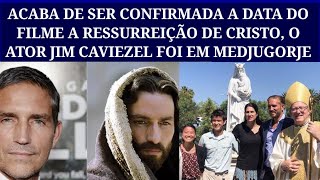 Confirmada a Data Do Filme A Ressurreição De Cristo, O Ator Jim Caviezel Foi Em Medjugorje.