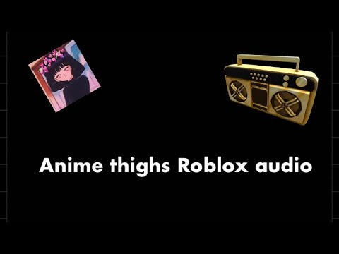 Roblox Anime Thighs Id Code 07 2021 - bakugou song roblox id