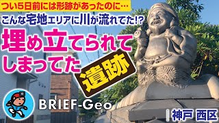 【BRIEF#34】こんな宅地エリアに川が流れてた!? 〜 埋め立てられてしまった遺跡｜神戸 西区