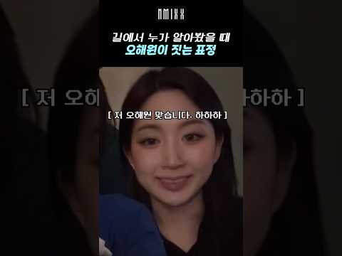 [엔믹스] 길에서 누가 알아볼 때 오해원이 짓는 표정 ㅋㅋㅋㅋㅋ