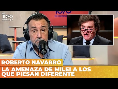 LA AMENAZA DE MILEI A LOS QUE PIESAN DIFERENTE | Editorial de Roberto Navarro