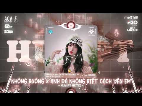 Không Buông x Anh Đã Không Biết Cách Yêu Em (HUYPT REMIX)🎼Nhạc Chuẩn Melody HuyPT Hot TikTok 2025