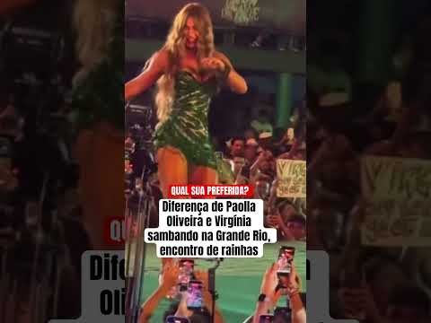 Diferença de Paolla Oliveira e Virgínia sambando na Grande Rio, encontro de rainhas