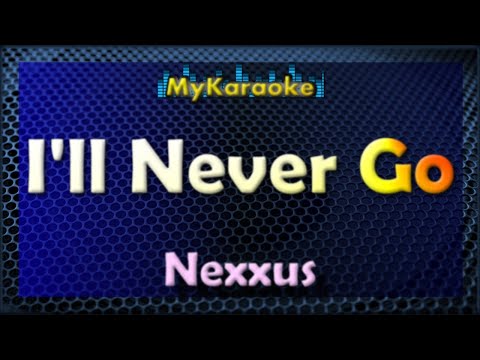 I’ll Never Go – Karaoke version in the style of Nexxus