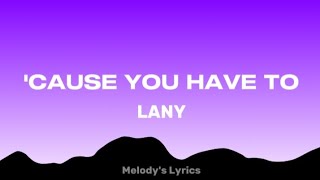LANY - 'Cause You Have To (Lyrics)