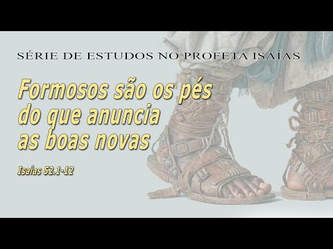 Formosos são os pés do que anunicia as boas novas (Série em Isaías) Pt 72 | Pr. Flávio Scanavez
