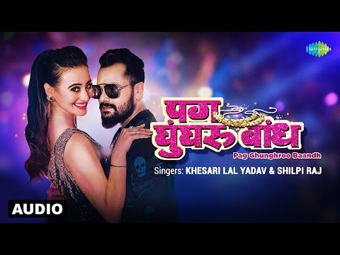Pag Ghunghroo Baandh - Audio | Khesari Lal Yadav | Shilpi Raj | Shweta Mahara | Bhojpuri Gana