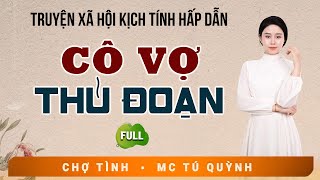 Full Trọn Bộ Truyện Ngắn - Cô Vợ Thủ Đoạn - MC Tú Quỳnh Diễn Đọc Truyện Đời Thực Tế Hay