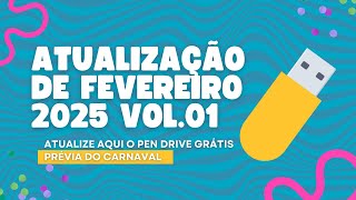 Atualização de Fevereiro 2025 Vol.01 - Prévia do Carnaval 2025, Atualize aqui o Pen Drive Grátis.